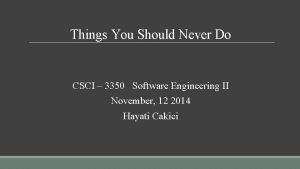 Things You Should Never Do CSCI 3350 Software