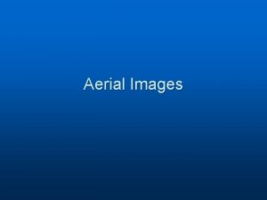 Aerial Images Aerial Images n Aerial imagery has