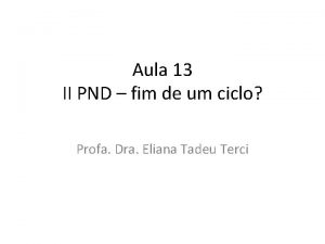 Aula 13 II PND fim de um ciclo