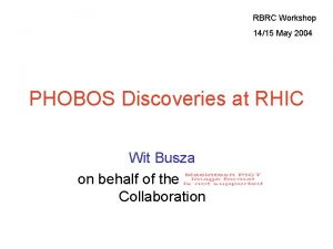 RBRC Workshop 1415 May 2004 PHOBOS Discoveries at