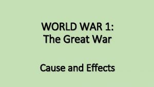 WORLD WAR 1 The Great War Cause and