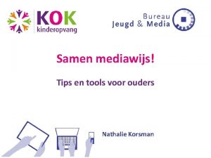 Samen mediawijs Tips en tools voor ouders Nathalie