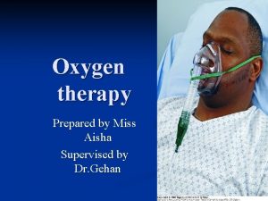 Oxygen therapy Prepared by Miss Aisha Supervised by