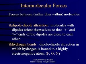 Intermolecular Forces between rather than within molecules dipoledipole