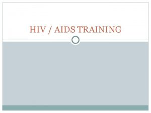 HIV AIDS TRAINING HIV AIDS Biology Objectives By