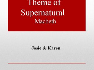 Theme of Supernatural Macbeth Josie Karen The Witches
