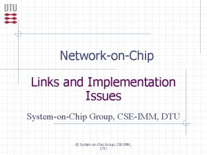 NetworkonChip Links and Implementation Issues SystemonChip Group CSEIMM