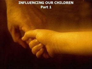 INFLUENCING OUR CHILDREN Part 1 Psalm 127 3