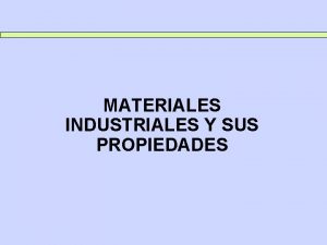 MATERIALES INDUSTRIALES Y SUS PROPIEDADES 1 EVOLUCIN HISTRICA