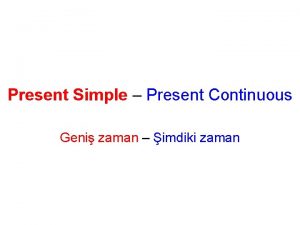 Present Simple Present Continuous Geni zaman imdiki zaman