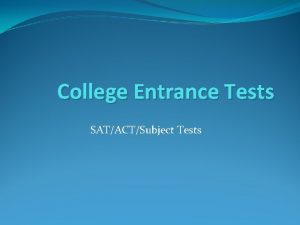 College Entrance Tests SATACTSubject Tests SAT vs ACT