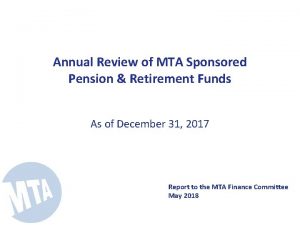 Annual Review of MTA Sponsored Pension Retirement Funds