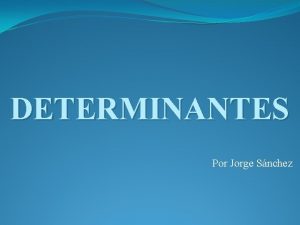 DETERMINANTES Por Jorge Snchez DETERMINANTE DE 1 er