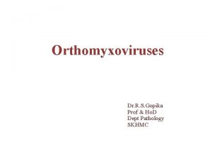 Orthomyxoviruses Dr R S Gopika Prof Ho D