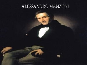 ALESSANDRO MANZONI TAPPE PRINCIPALI DELLA VITA NACQUE A