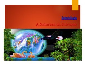 Soteriologia A Natureza da Salvao SOTERIOLOGIA Do grego