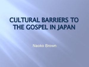 CULTURAL BARRIERS TO THE GOSPEL IN JAPAN Naoko