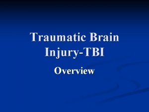 Traumatic Brain InjuryTBI Overview Definition n A traumatic