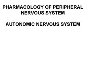 PHARMACOLOGY OF PERIPHERAL NERVOUS SYSTEM AUTONOMIC NERVOUS SYSTEM