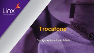 Trocafone Configuraes e Usabilidade Introduo A rotina de