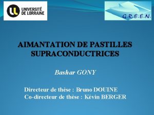 AIMANTATION DE PASTILLES SUPRACONDUCTRICES Bashar GONY Directeur de