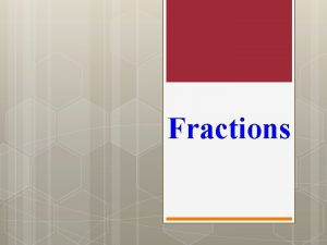 Fractions What is a Fraction Fraction Part of