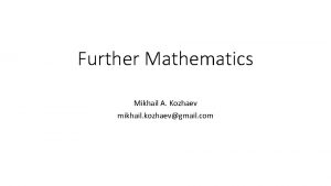 Further Mathematics Mikhail A Kozhaev mikhail kozhaevgmail com