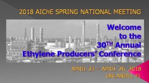 2018 AICh E SPRING NATIONAL MEETING Welcome to