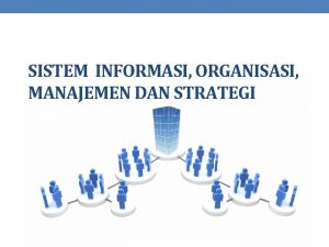 SISTEM INFORMASI ORGANISASI MANAJEMEN DAN STRATEGI Organisasi dan