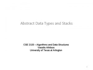 Abstract Data Types and Stacks CSE 2320 Algorithms