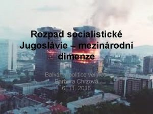 Rozpad socialistick Jugoslvie mezinrodn dimenze Balkn v politice