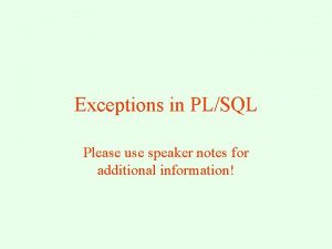 Exceptions in PLSQL Please use speaker notes for