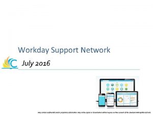 Workday Support Network July 2016 May contain confidential