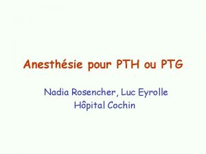 Anesthsie pour PTH ou PTG Nadia Rosencher Luc