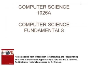COMPUTER SCIENCE 1026 A COMPUTER SCIENCE FUNDAMENTALS Topic