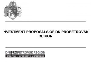 INVESTMENT PROPOSALS OF DNIPROPETROVSK REGION Dear colleagues and