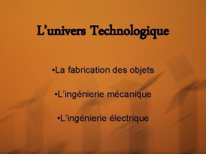 Lunivers Technologique La fabrication des objets Lingnierie mcanique