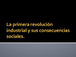 La primera revolucin industrial y sus consecuencias sociales