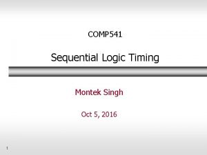 COMP 541 Sequential Logic Timing Montek Singh Oct