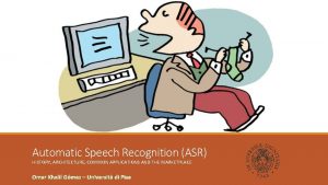 Automatic Speech Recognition ASR HISTORY ARCHITECTURE COMMON APPLICATIONS