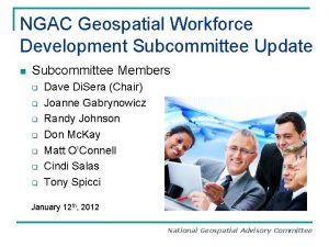 NGAC Geospatial Workforce Development Subcommittee Update n Subcommittee