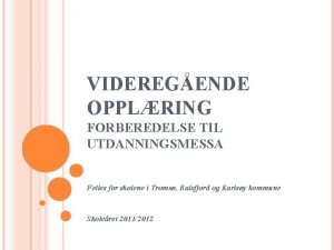 VIDEREGENDE OPPLRING FORBEREDELSE TIL UTDANNINGSMESSA Felles for skolene