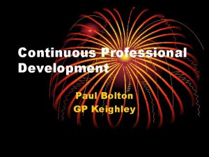 Continuous Professional Development Paul Bolton GP Keighley A