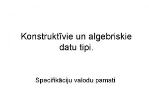 Konstruktvie un algebriskie datu tipi Specifikciju valodu pamati