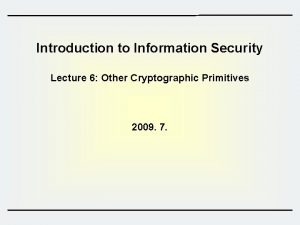 Introduction to Information Security Lecture 6 Other Cryptographic