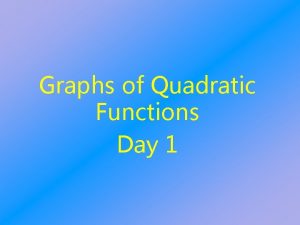 Graphs of Quadratic Functions Day 1 Graph Quadratic