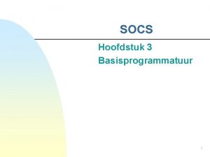 SOCS Hoofdstuk 3 Basisprogrammatuur 1 Inhoud n n