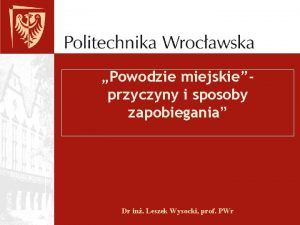 Powodzie miejskieprzyczyny i sposoby zapobiegania Dr in Leszek