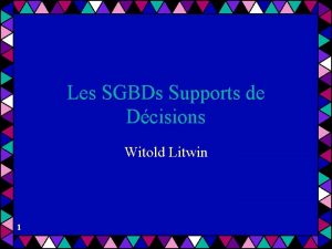 Les SGBDs Supports de Dcisions Witold Litwin 1