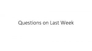 Questions on Last Week Questions on The Problem